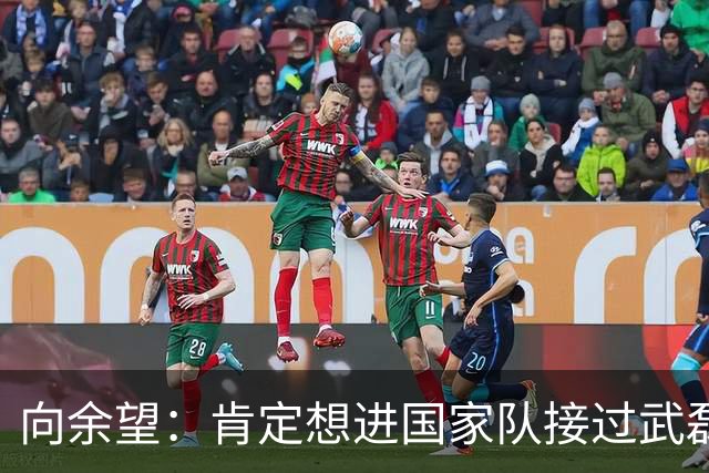 向余望：肯定想进国家队接过武磊衣钵 世界杯支持葡萄牙队